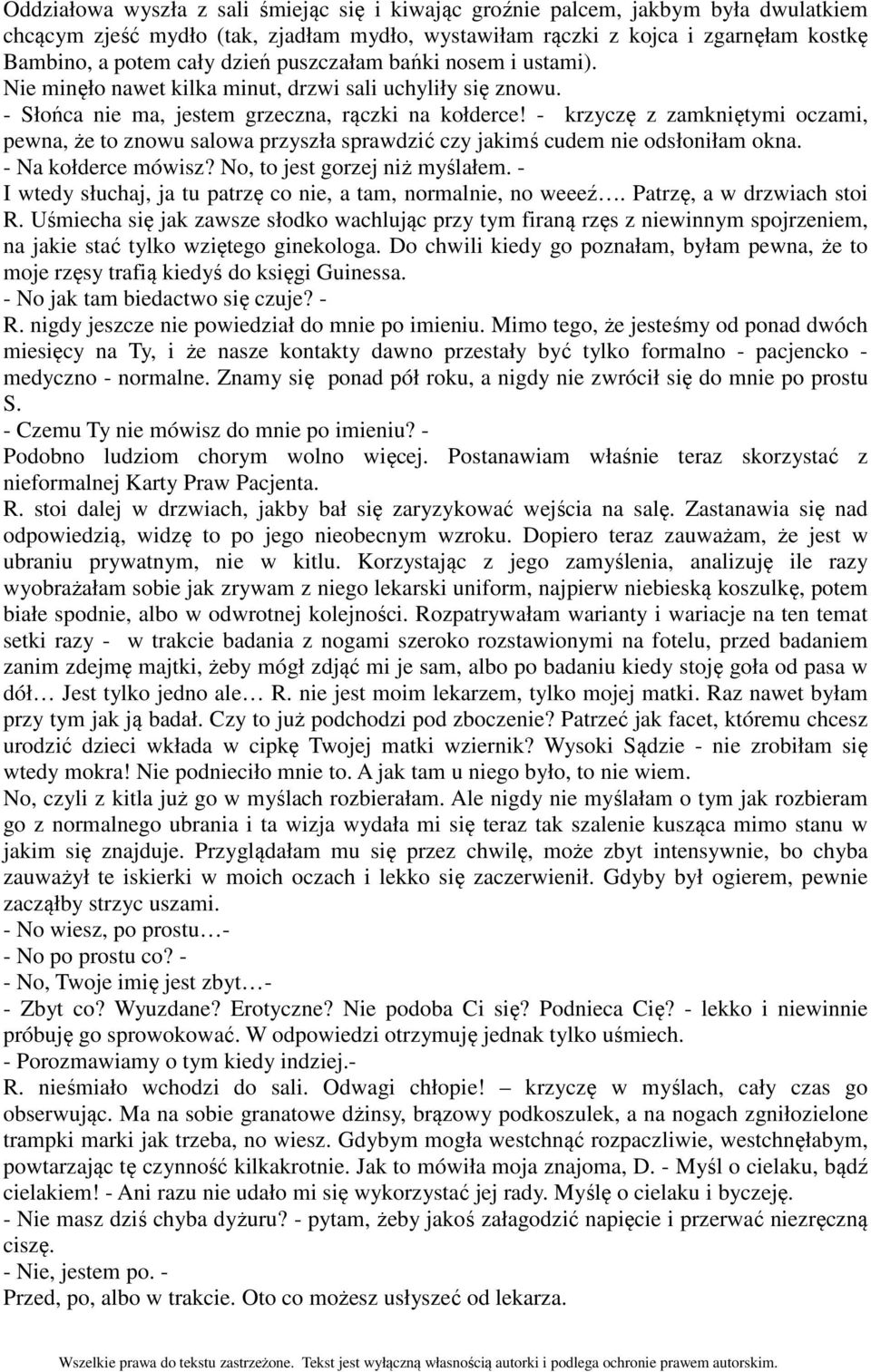 - krzyczę z zamkniętymi oczami, pewna, że to znowu salowa przyszła sprawdzić czy jakimś cudem nie odsłoniłam okna. - Na kołderce mówisz? No, to jest gorzej niż myślałem.