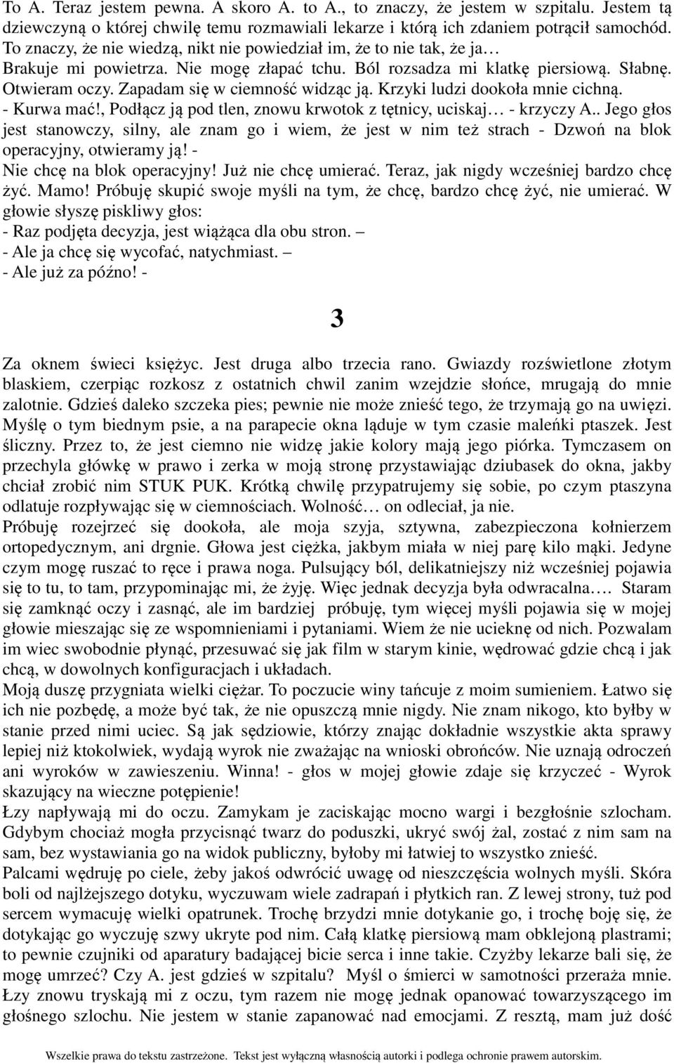 Zapadam się w ciemność widząc ją. Krzyki ludzi dookoła mnie cichną. - Kurwa mać!, Podłącz ją pod tlen, znowu krwotok z tętnicy, uciskaj - krzyczy A.