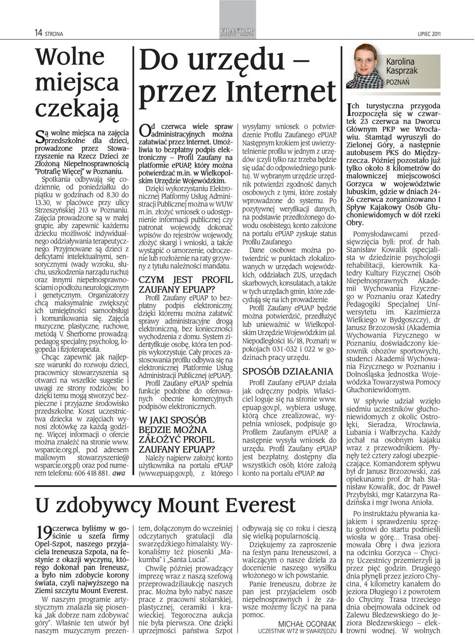 Zajęcia prowadzone są w małej grupie, aby zapewnić każdemu dziecku możliwość indywidualnego oddziaływania terapeutycznego.