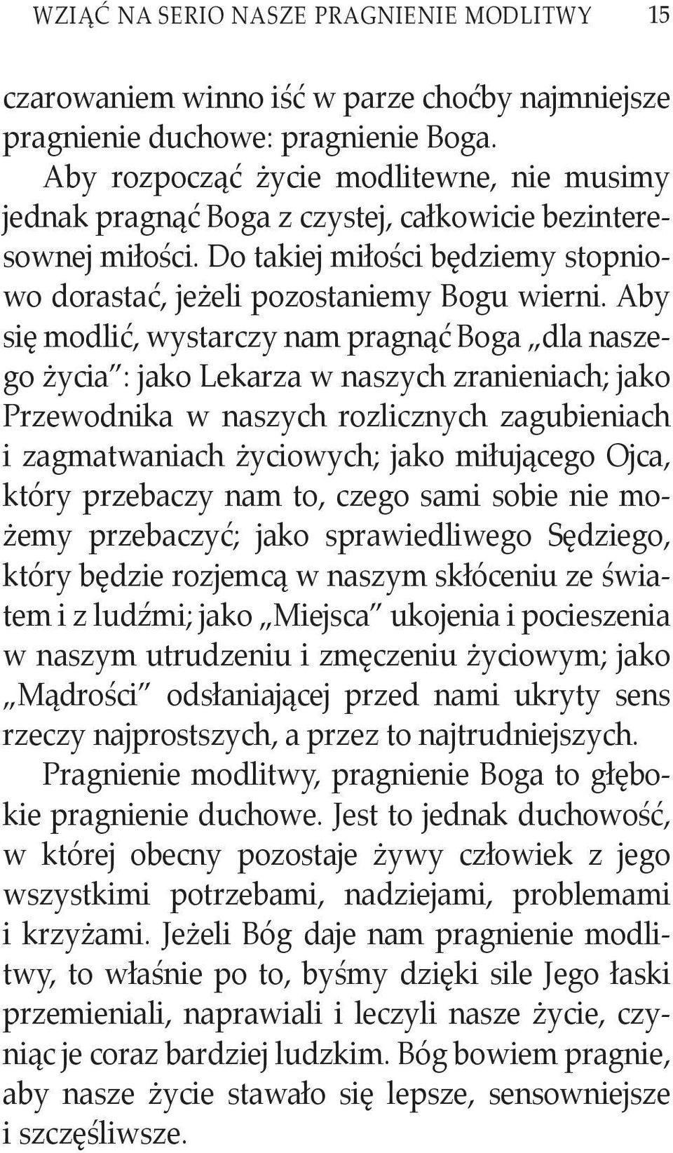 Aby się modlić, wystarczy nam pragnąć Boga dla naszego życia : jako Lekarza w naszych zranieniach; jako Przewodnika w naszych rozlicznych zagubieniach i zagmatwaniach życiowych; jako miłującego Ojca,