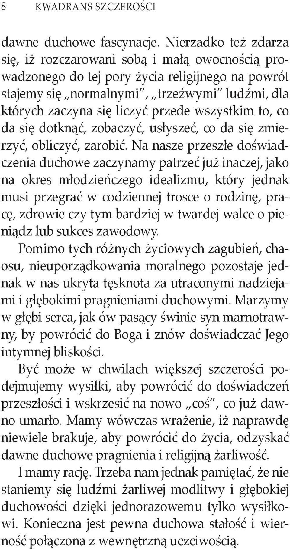 wszystkim to, co da się dotknąć, zobaczyć, usłyszeć, co da się zmierzyć, obliczyć, zarobić.