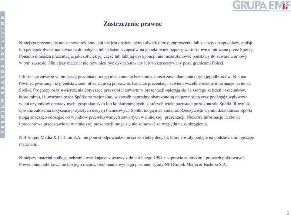 Ponadto niniejsza prezentacja, jakakolwiek jej część lub fakt jej dystrybucji, nie moŝe stanowić podstawy do zawarcia umowy w tym zakresie.