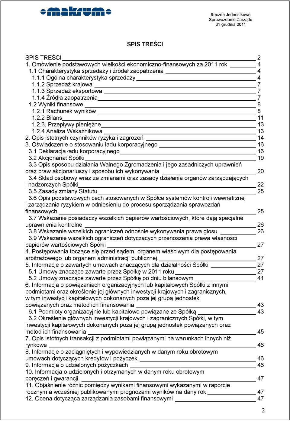 Opis istotnych czynników ryzyka i zagrożeń 14 3. Oświadczenie o stosowaniu ładu korporacyjnego 16 3.1 Deklaracja ładu korporacyjnego 16 3.2 Akcjonariat Spółki 19 3.