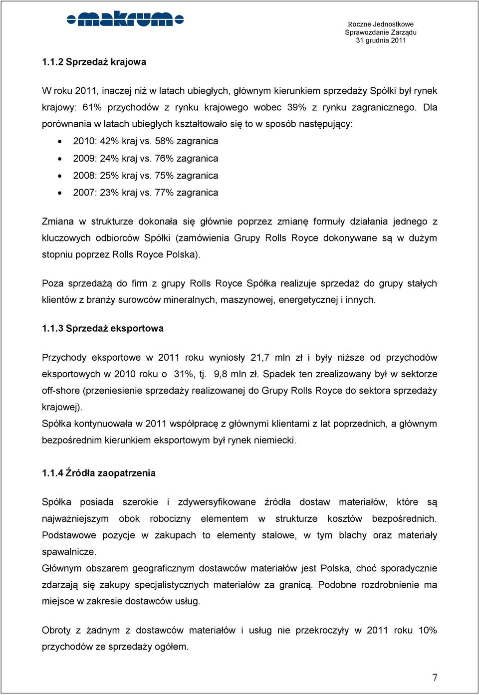 77% zagranica Zmiana w strukturze dokonała się głównie poprzez zmianę formuły działania jednego z kluczowych odbiorców Spółki (zamówienia Grupy Rolls Royce dokonywane są w dużym stopniu poprzez Rolls