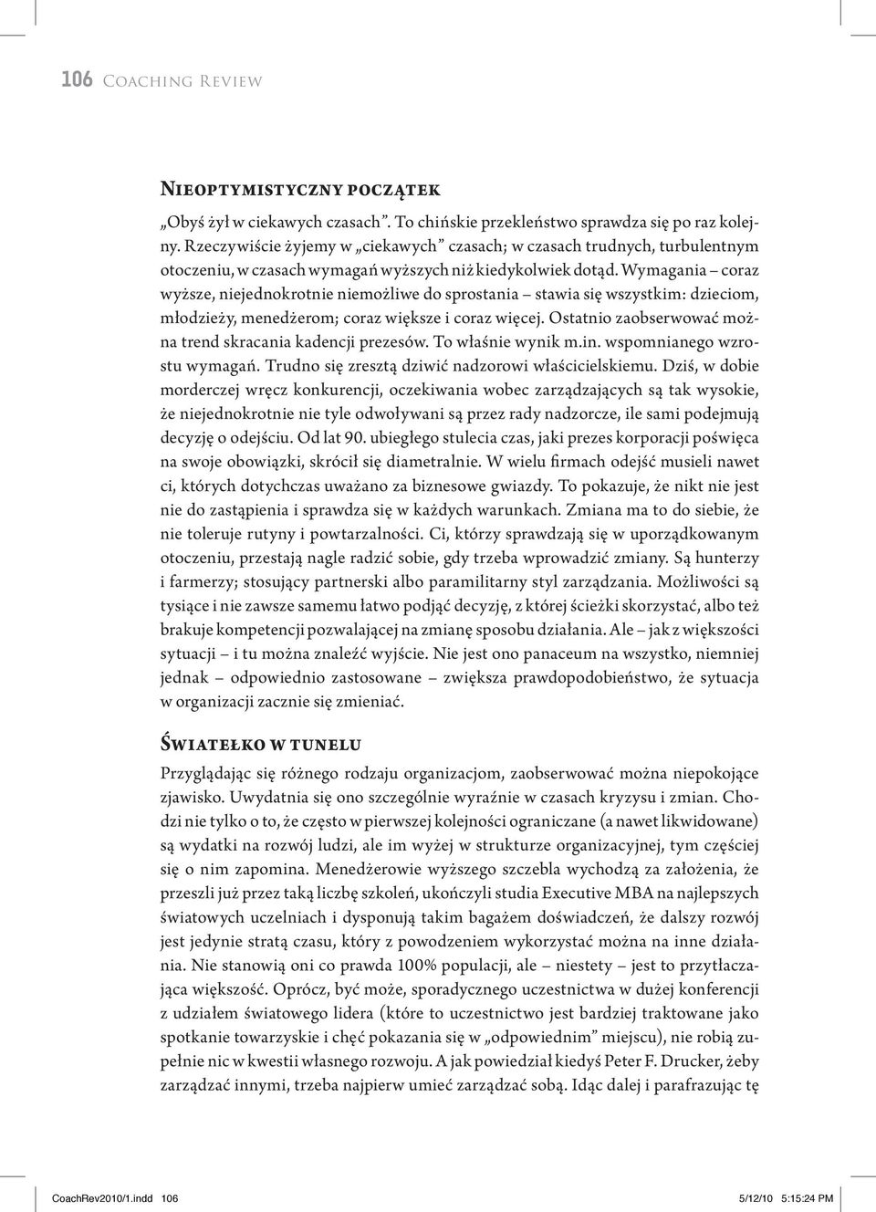 Wymagania coraz wyższe, niejednokrotnie niemożliwe do sprostania stawia się wszystkim: dzieciom, młodzieży, menedżerom; coraz większe i coraz więcej.