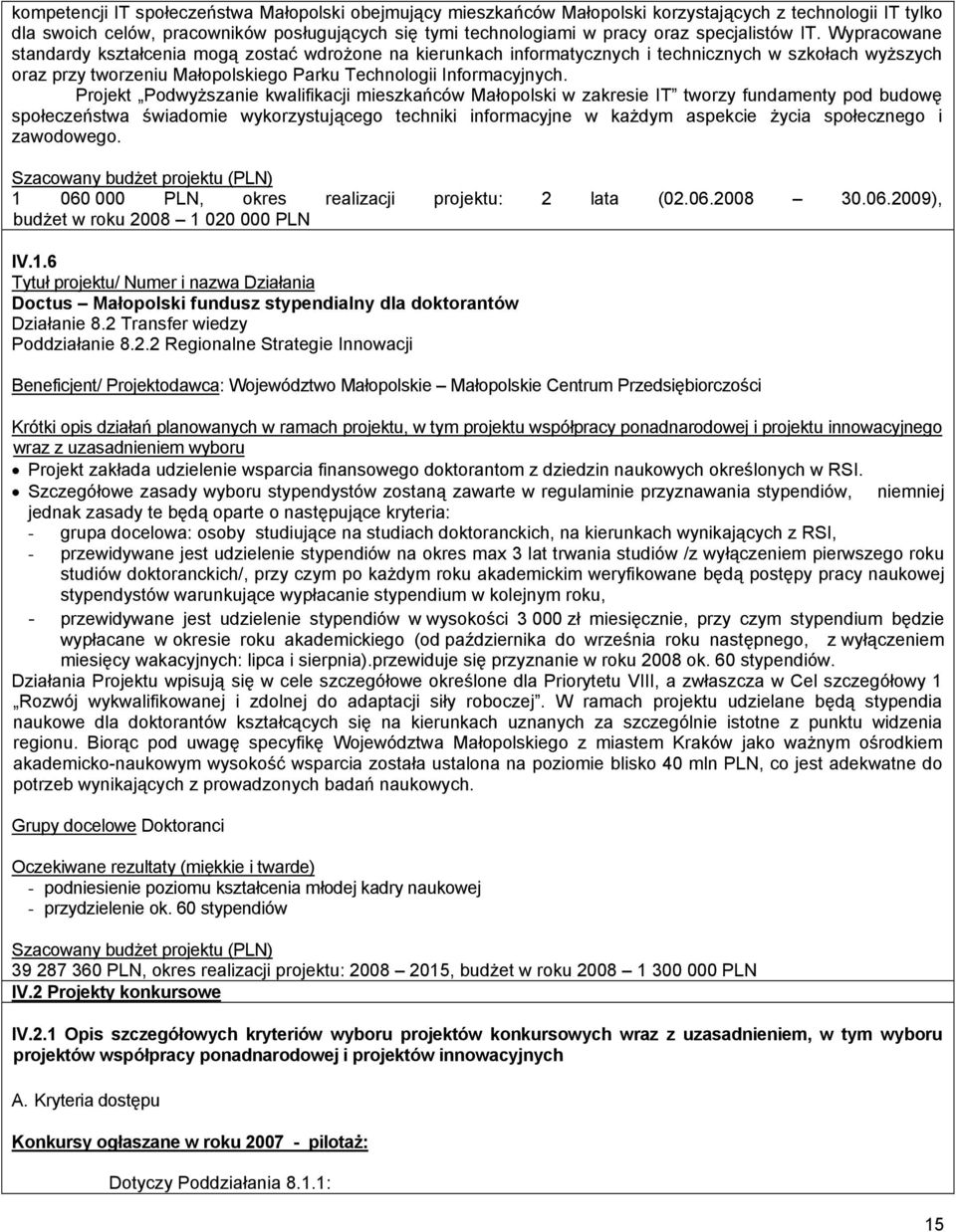 Wypracowane standardy kształcenia mogą zostać wdrożone na kierunkach informatycznych i technicznych w szkołach wyższych oraz przy tworzeniu Małopolskiego Parku Technologii Informacyjnych.