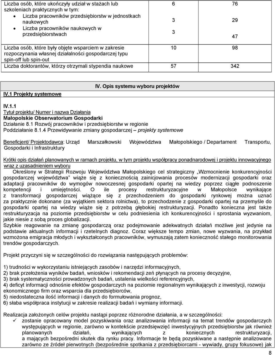 342 IV.1 Projekty systemowe IV. Opis systemu wyboru projektów IV.1.1 Tytuł projektu/ Numer i nazwa Działania Małopolskie Obserwatorium Gospodarki Działanie 8.