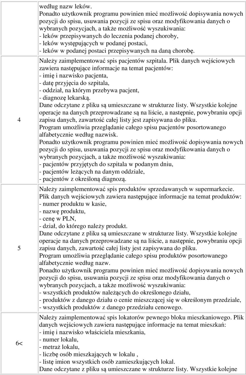 Plik danych wejściowych zawiera następujące informacje na temat pacjentów: - imię i nazwisko pacjenta, - datę przyjęcia do szpitala, - oddział, na którym przebywa pacjent, - diagnozę lekarską.