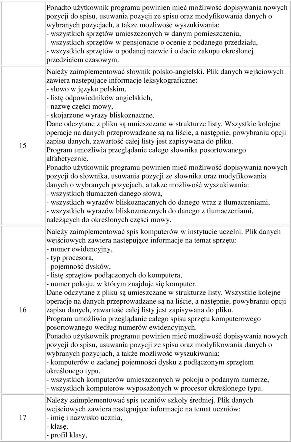 Plik danych wejściowych zawiera nastepujące informacje leksykograficzne: - słowo w języku polskim, - listę odpowiedników angielskich, - nazwę części mowy, - skojarzone wyrazy bliskoznaczne.