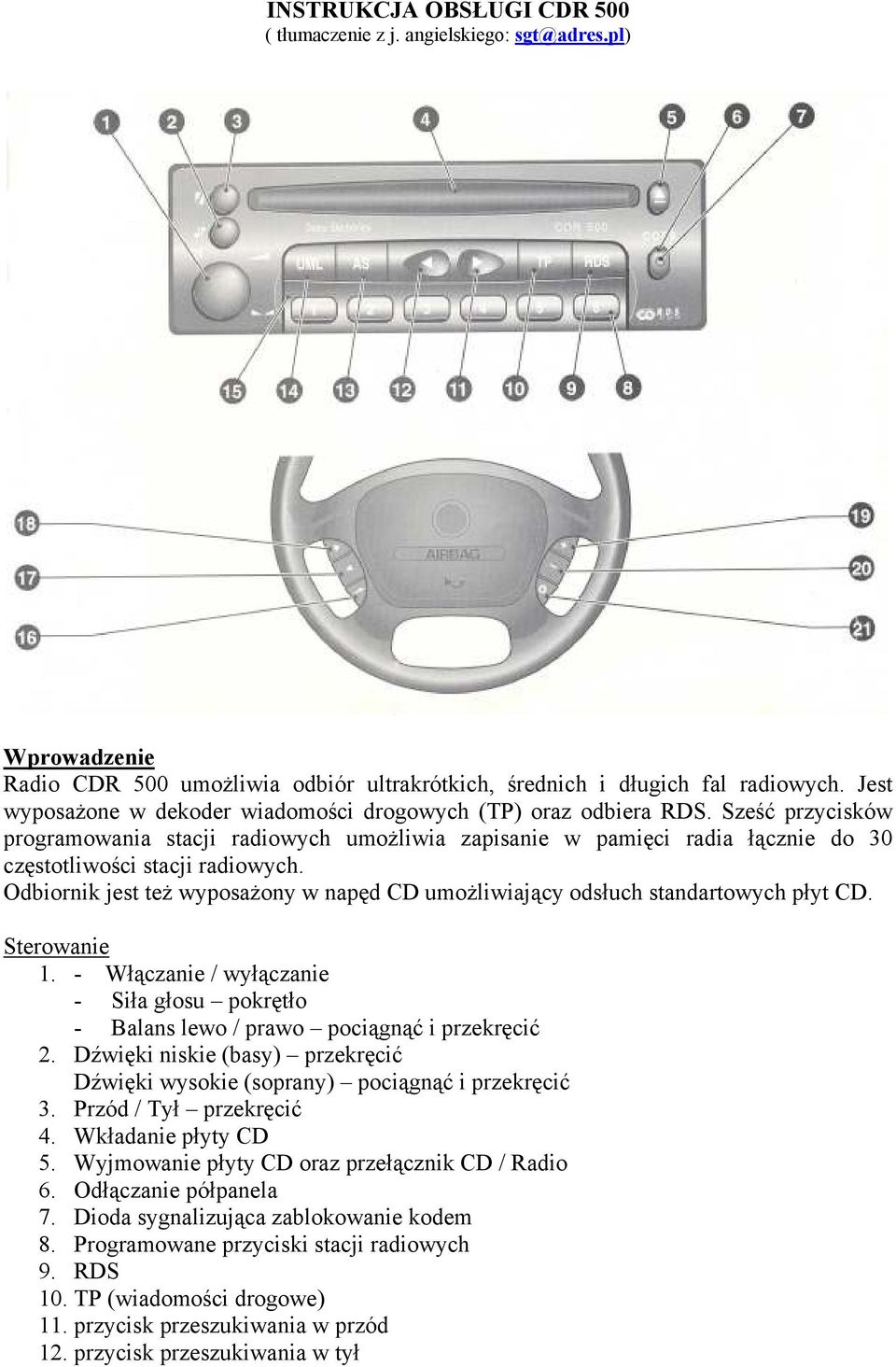 Odbiornik jest też wyposażony w napęd CD umożliwiający odsłuch standartowych płyt CD. Sterowanie 1. - Włączanie / wyłączanie - Siła głosu pokrętło - Balans lewo / prawo pociągnąć i przekręcić 2.