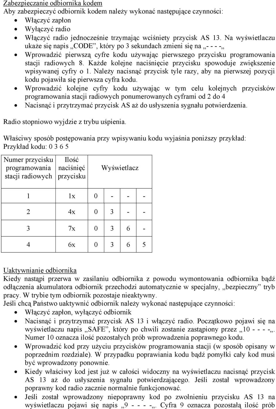 Każde kolejne naciśnięcie przycisku spowoduje zwiększenie wpisywanej cyfry o 1. Należy nacisnąć przycisk tyle razy, aby na pierwszej pozycji kodu pojawiła się pierwsza cyfra kodu.