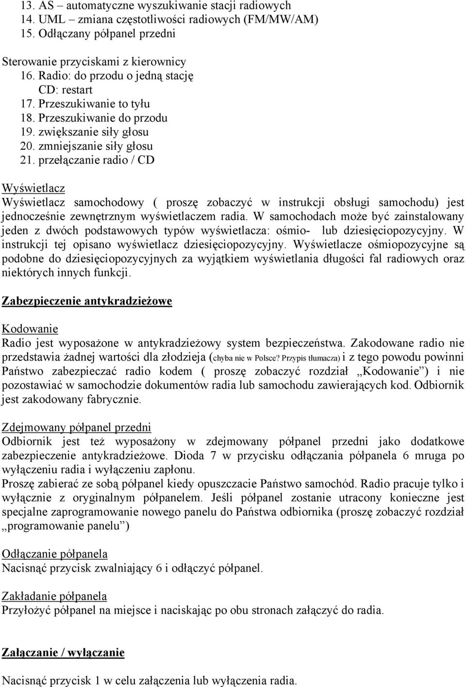 przełączanie radio / CD Wyświetlacz Wyświetlacz samochodowy ( proszę zobaczyć w instrukcji obsługi samochodu) jest jednocześnie zewnętrznym wyświetlaczem radia.