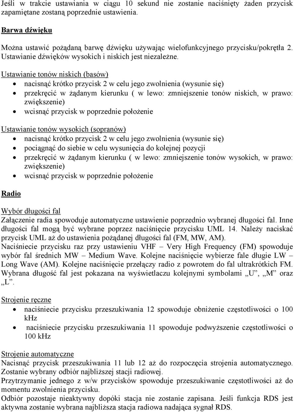 Ustawianie tonów niskich (basów) nacisnąć krótko przycisk 2 w celu jego zwolnienia (wysunie się) przekręcić w żądanym kierunku ( w lewo: zmniejszenie tonów niskich, w prawo: zwiększenie) wcisnąć