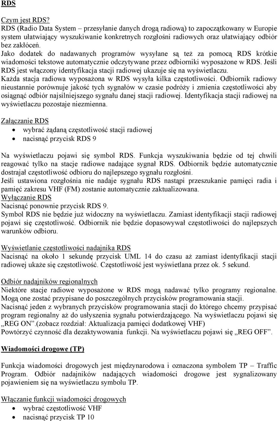 Jako dodatek do nadawanych programów wysyłane są też za pomocą RDS krótkie wiadomości tekstowe automatycznie odczytywane przez odbiorniki wyposażone w RDS.