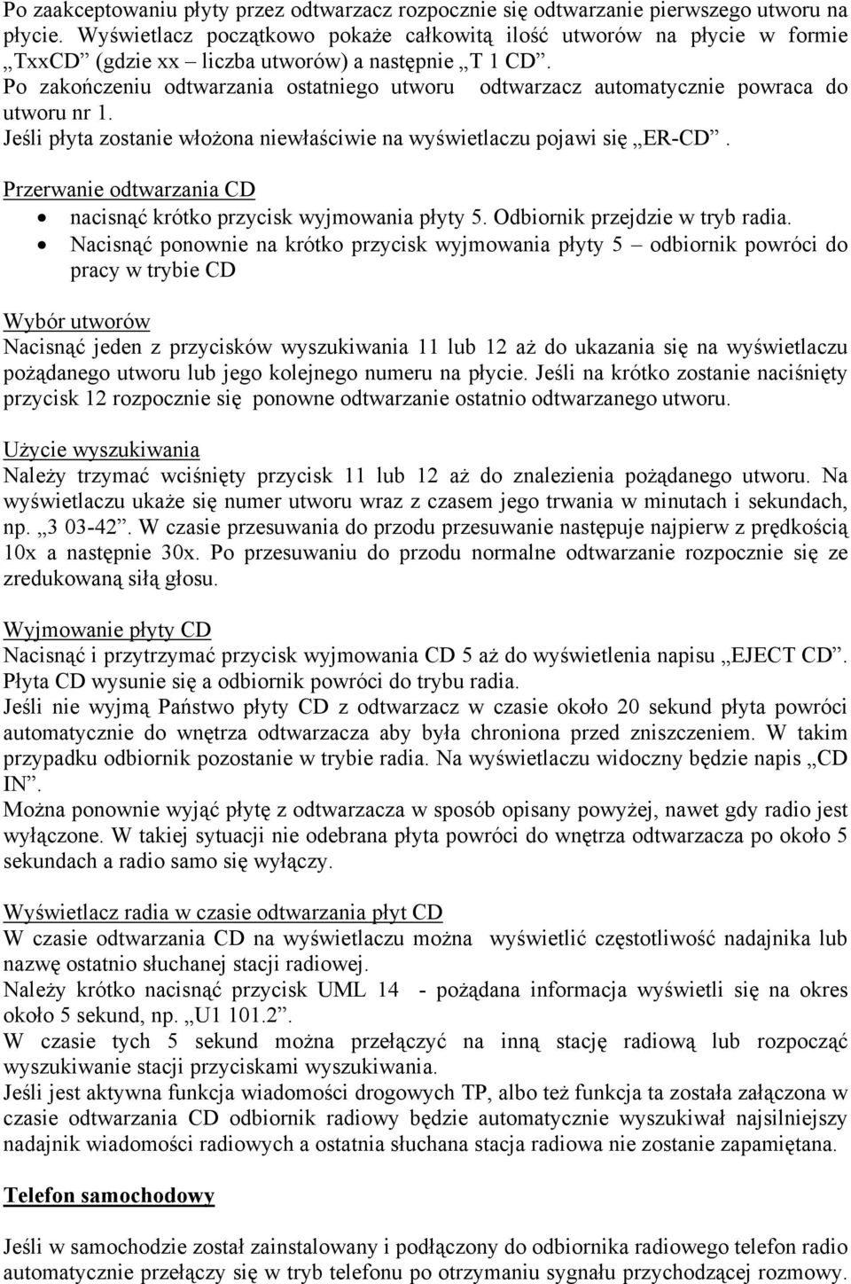 Po zakończeniu odtwarzania ostatniego utworu odtwarzacz automatycznie powraca do utworu nr 1. Jeśli płyta zostanie włożona niewłaściwie na wyświetlaczu pojawi się ER-CD.