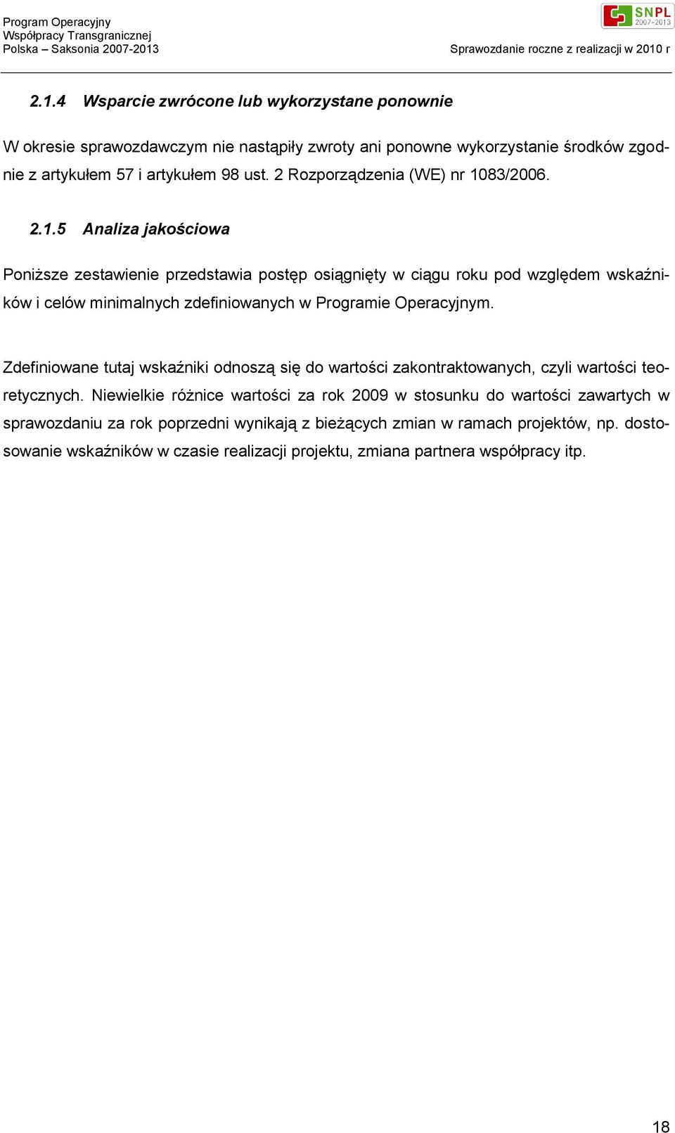 83/2006. 2.1.5 Analiza jakościowa Poniższe zestawienie przedstawia postęp osiągnięty w ciągu roku pod względem wskaźników i celów minimalnych zdefiniowanych w Programie Operacyjnym.