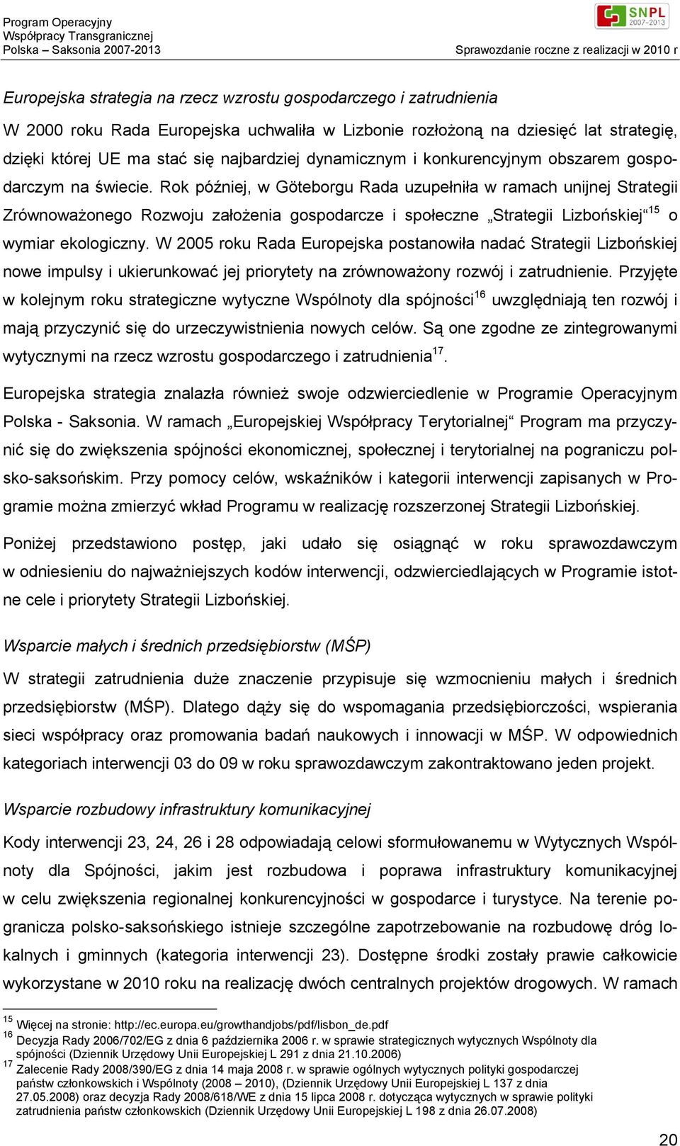 Rok później, w Göteborgu Rada uzupełniła w ramach unijnej Strategii Zrównoważonego Rozwoju założenia gospodarcze i społeczne Strategii Lizbońskiej 15 o wymiar ekologiczny.