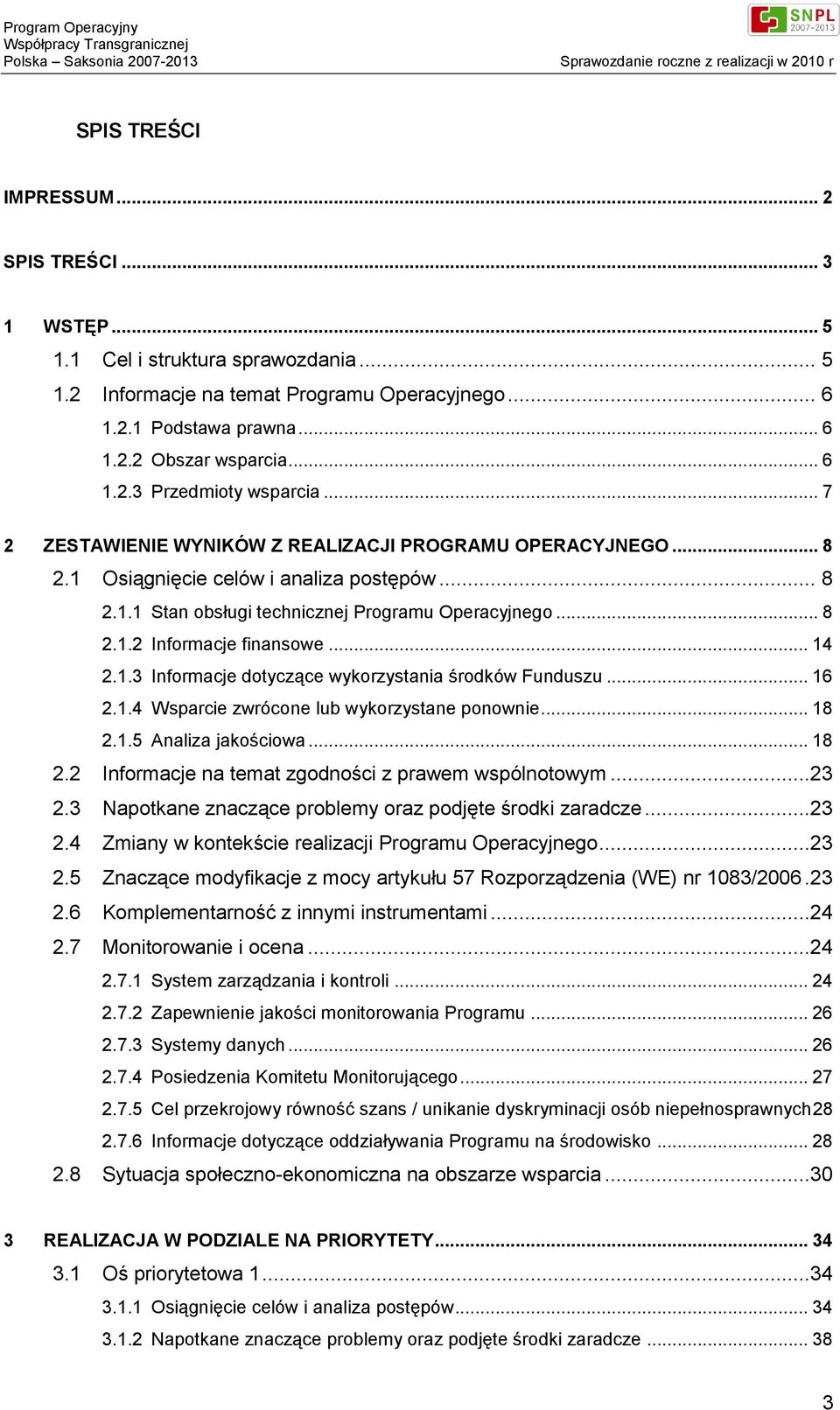 .. 14 2.1.3 Informacje dotyczące wykorzystania środków Funduszu... 16 2.1.4 Wsparcie zwrócone lub wykorzystane ponownie... 18 2.1.5 Analiza jakościowa... 18 2.2 Informacje na temat zgodności z prawem wspólnotowym.