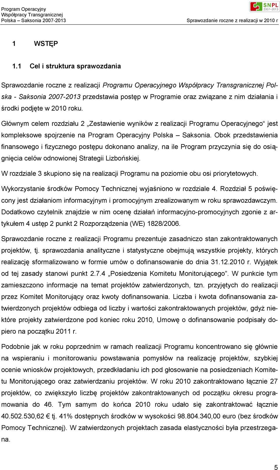 roku. Głównym celem rozdziału 2 Zestawienie wyników z realizacji Programu Operacyjnego jest kompleksowe spojrzenie na Program Operacyjny Polska Saksonia.