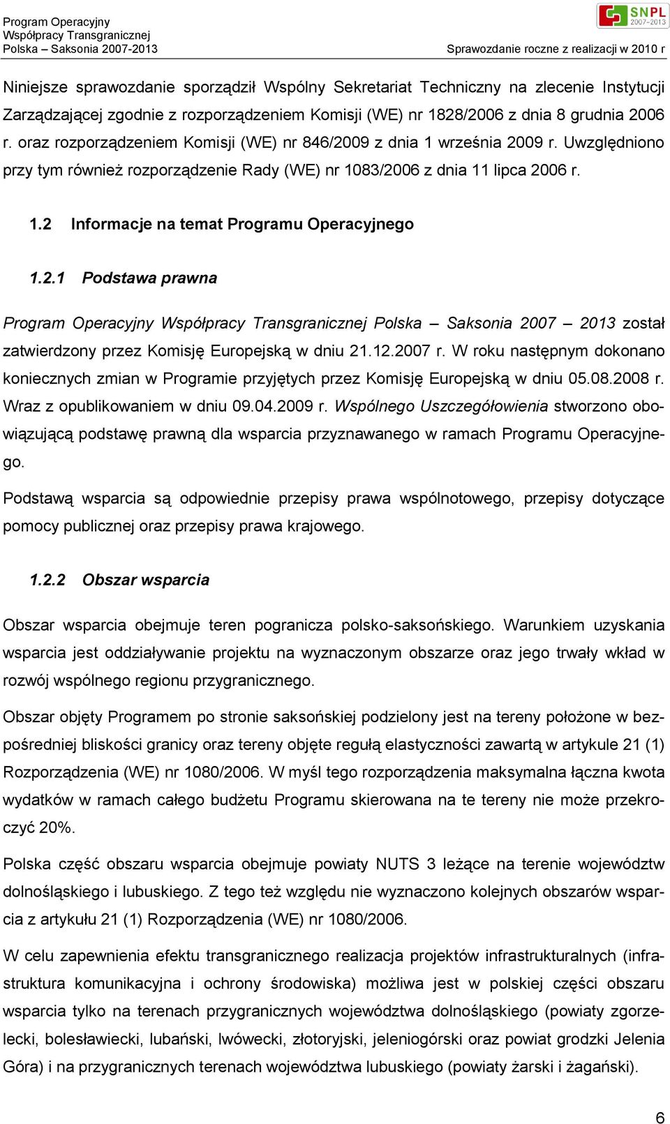 2.1 Podstawa prawna Program Operacyjny Polska Saksonia 2007 2013 został zatwierdzony przez Komisję Europejską w dniu 21.12.2007 r.