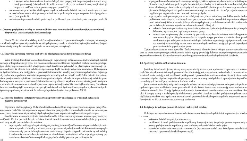 3); zorientowanie pracownika służb społecznych w zakresach działań instytucji wspierających oraz w zasadach tworzenia zintegrowanych sieci służb społecznych, w tym zespołów interdyscyplinarnych (por.