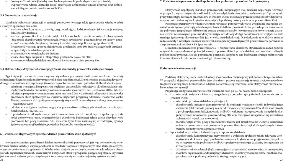 Samowiedza i autorefleksja Uzyskanie pełniejszej orientacji w sytuacji pomocowej wymaga także generowania wiedzy o sobie i własnych sposobach działania: wiedza o sobie: kim jestem, co cenię, czego