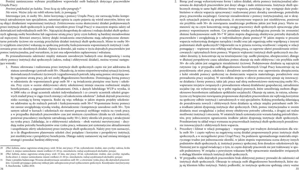 3 Interesujące jest, iż osoby 5+, które korzystają z pomocy Urzędu Pracy, nie zarzucają braku kompetencji zatrudnionym tam specjalistom, natomiast opinia ta często pojawia się wśród emerytów, którzy