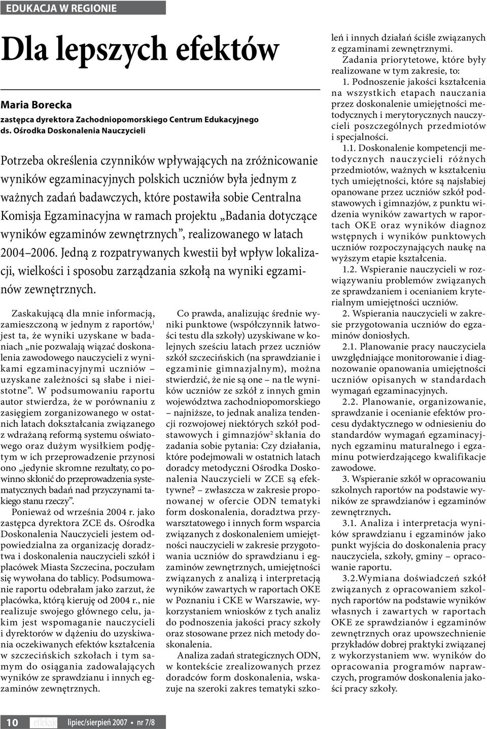 Centralna Komisja Egzaminacyjna w ramach projektu Badania dotyczące wyników egzaminów zewnętrznych, realizowanego w latach 2004 2006.