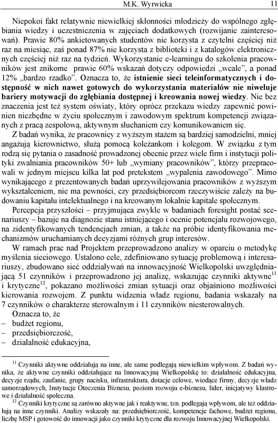 Wykorzystanie e-learningu do szkolenia pracowników jest znikome prawie 60% wskazań dotyczy odpowiedzi wcale, a ponad 12% bardzo rzadko.