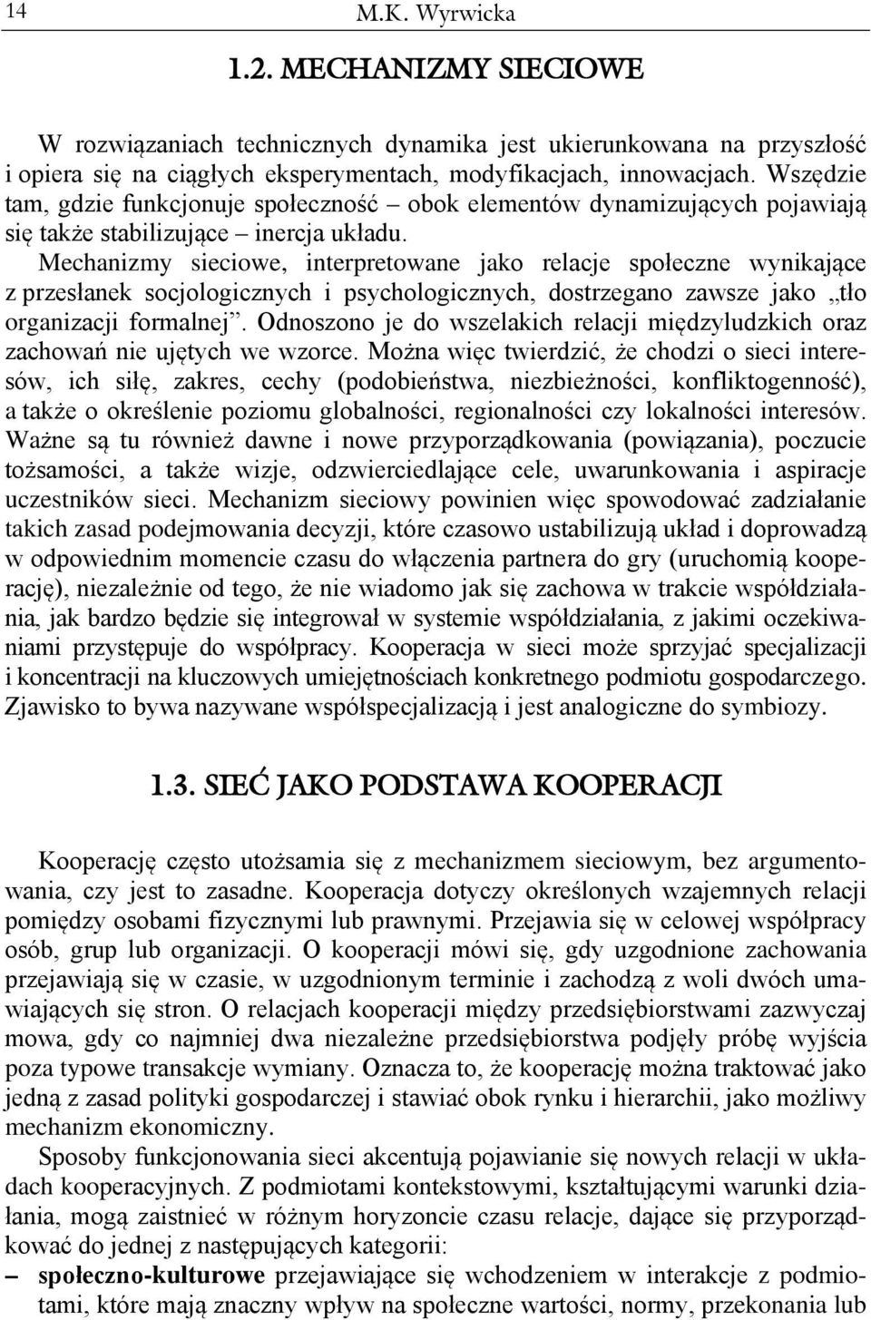 Mechanizmy sieciowe, interpretowane jako relacje społeczne wynikające z przesłanek socjologicznych i psychologicznych, dostrzegano zawsze jako tło organizacji formalnej.