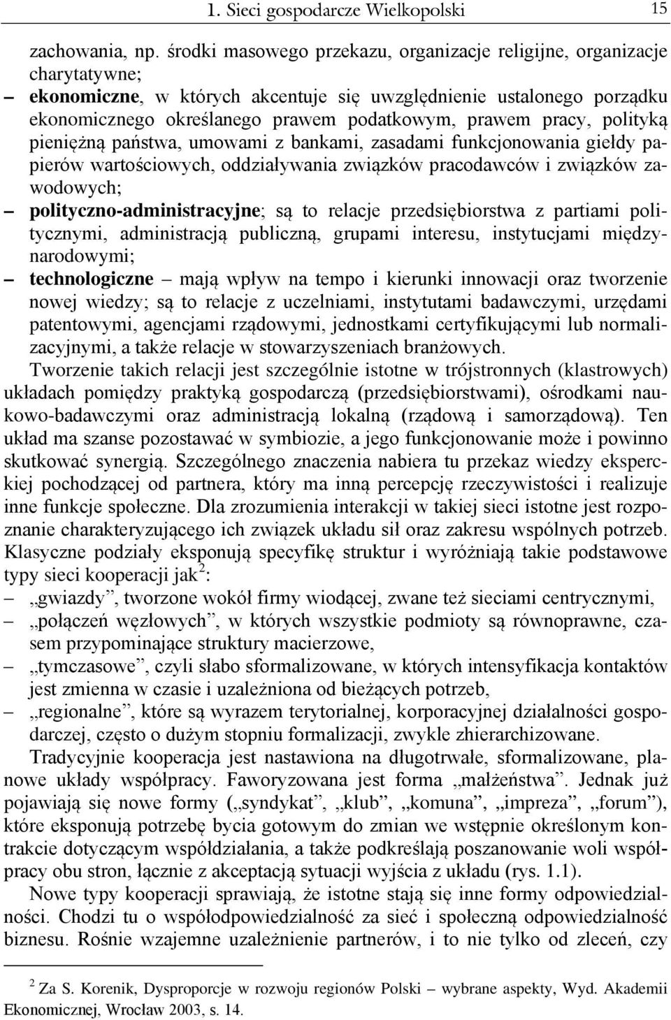 pracy, polityką pieniężną państwa, umowami z bankami, zasadami funkcjonowania giełdy papierów wartościowych, oddziaływania związków pracodawców i związków zawodowych; polityczno-administracyjne; są