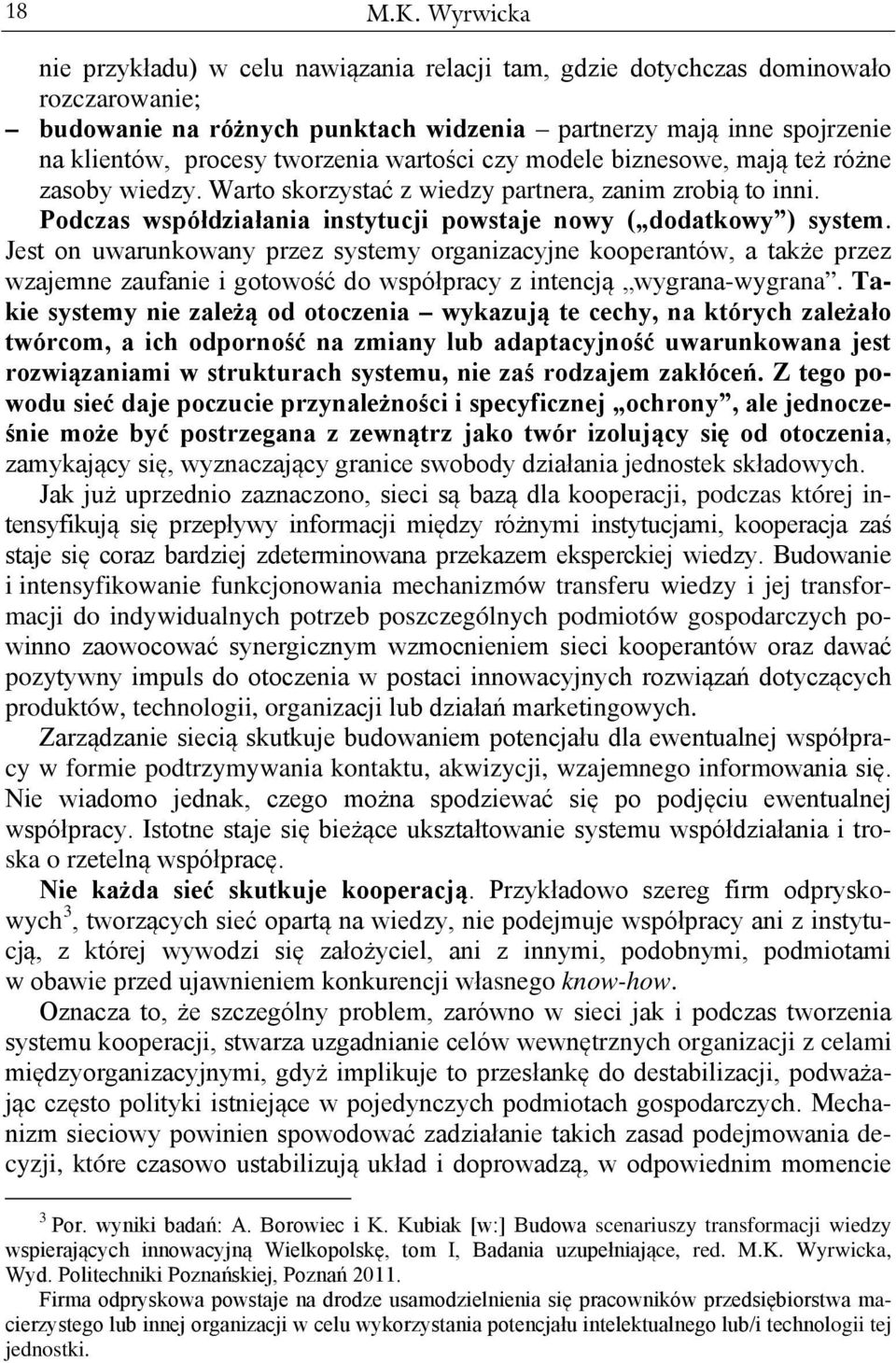 wartości czy modele biznesowe, mają też różne zasoby wiedzy. Warto skorzystać z wiedzy partnera, zanim zrobią to inni. Podczas współdziałania instytucji powstaje nowy ( dodatkowy ) system.