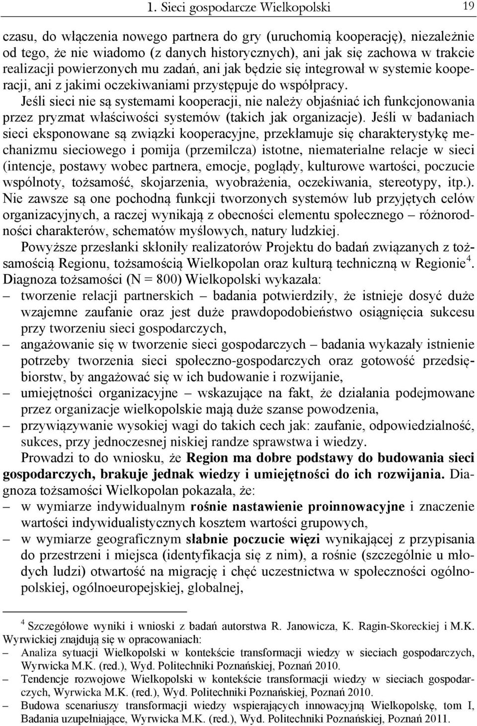 Jeśli sieci nie są systemami kooperacji, nie należy objaśniać ich funkcjonowania przez pryzmat właściwości systemów (takich jak organizacje).