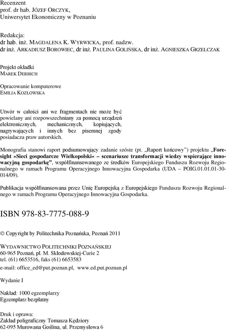 elektronicznych, mechanicznych, kopiujących, nagrywających i innych bez pisemnej zgody posiadacza praw autorskich. Monografia stanowi raport podsumowujący zadanie szóste (pt.