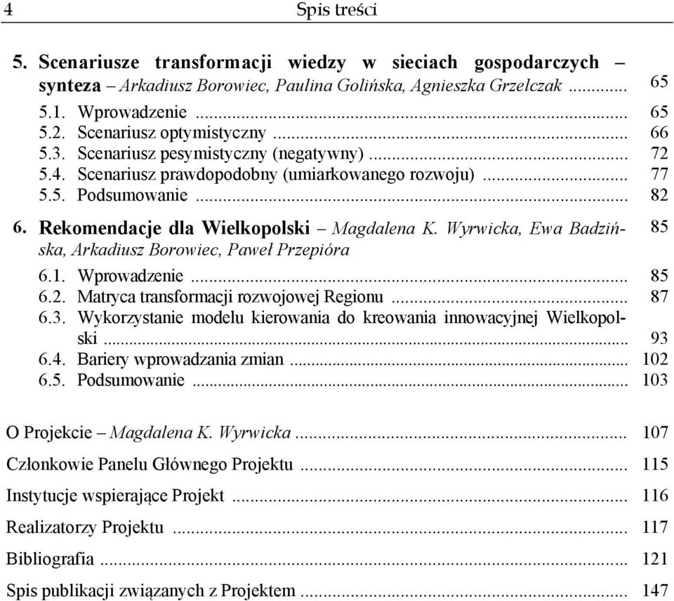 Rekomendacje dla Wielkopolski Magdalena K. Wyrwicka, Ewa Badzińska, 85 Arkadiusz Borowiec, Paweł Przepióra 6.1. Wprowadzenie... 85 6.2. Matryca transformacji rozwojowej Regionu... 87 6.3.