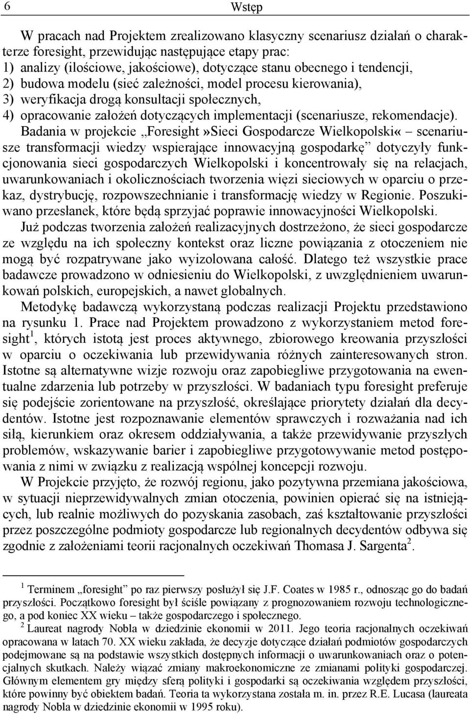 Badania w projekcie Foresight»Sieci Gospodarcze Wielkopolski«scenariusze transformacji wiedzy wspierające innowacyjną gospodarkę dotyczyły funkcjonowania sieci gospodarczych Wielkopolski i