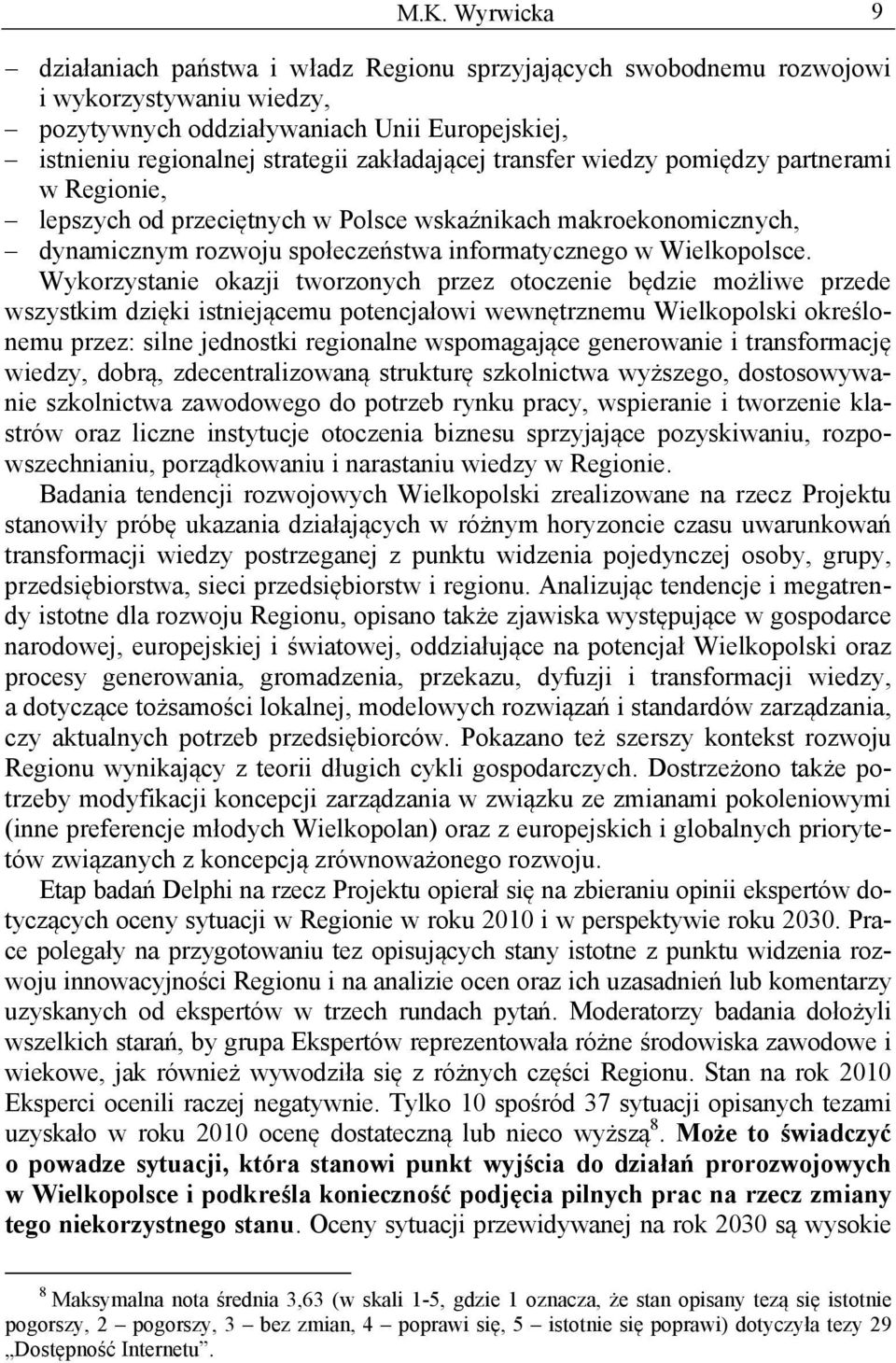 Wykorzystanie okazji tworzonych przez otoczenie będzie możliwe przede wszystkim dzięki istniejącemu potencjałowi wewnętrznemu Wielkopolski określonemu przez: silne jednostki regionalne wspomagające