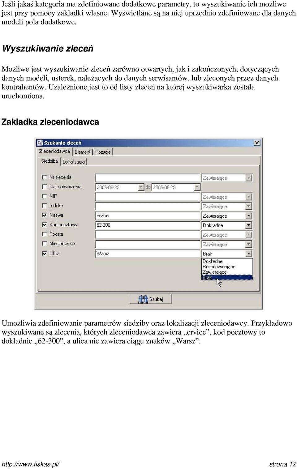 Wyszukiwanie zleceń Możliwe jest wyszukiwanie zleceń zarówno otwartych, jak i zakończonych, dotyczących danych modeli, usterek, należących do danych serwisantów, lub zleconych przez danych