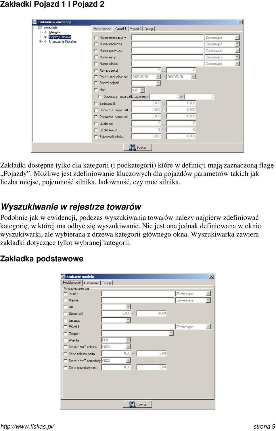 Wyszukiwanie w rejestrze towarów Podobnie jak w ewidencji, podczas wyszukiwania towarów należy najpierw zdefiniować kategorię, w której ma odbyć się wyszukiwanie.