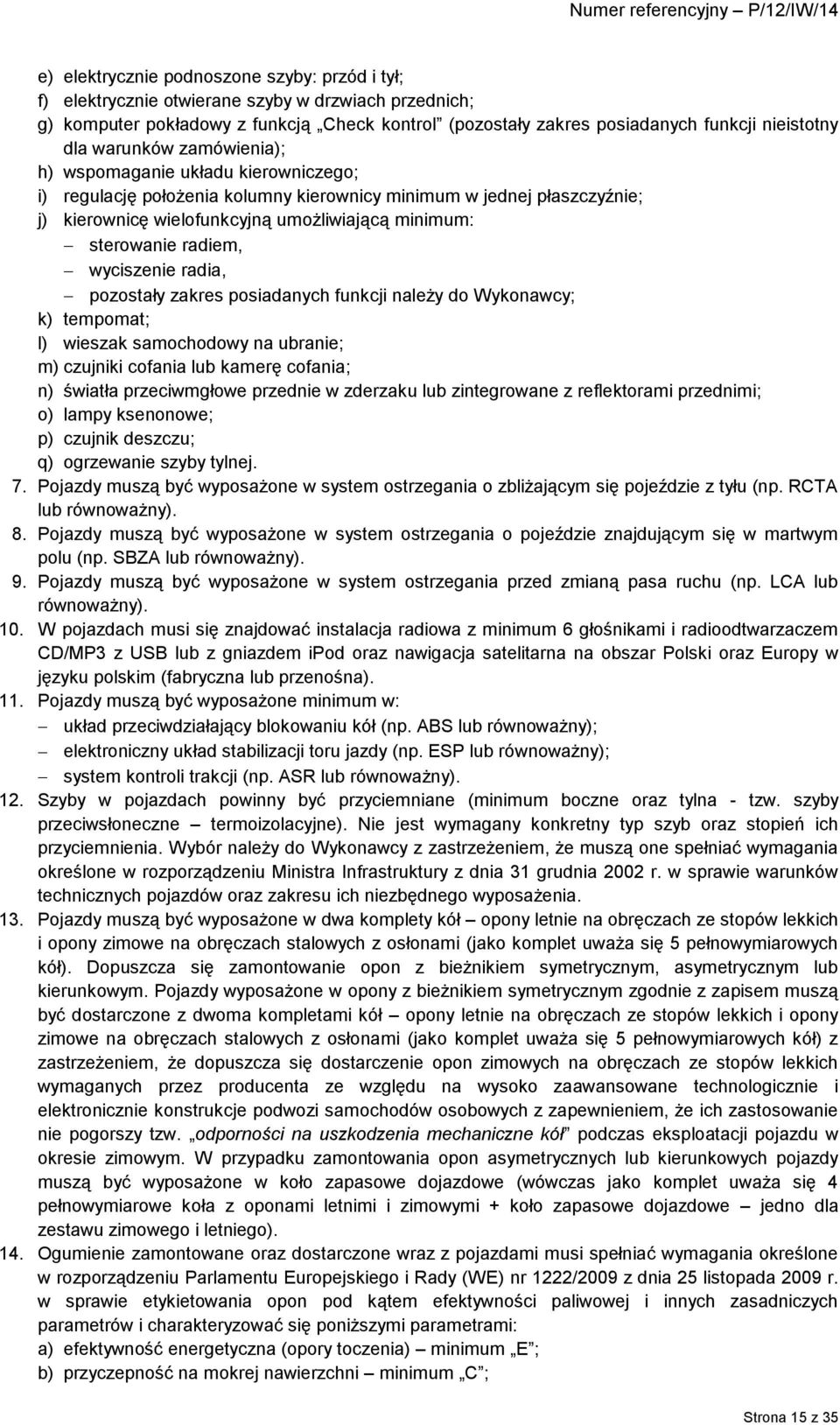 radiem, wyciszenie radia, pozostały zakres posiadanych funkcji należy do Wykonawcy; k) tempomat; l) wieszak samochodowy na ubranie; m) czujniki cofania lub kamerę cofania; n) światła przeciwmgłowe