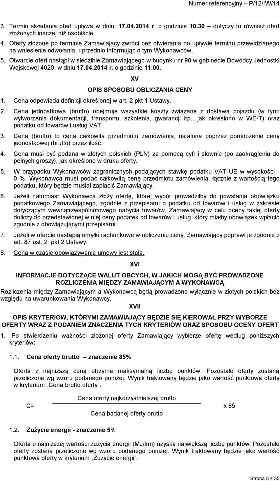 Otwarcie ofert nastąpi w siedzibie Zamawiającego w budynku nr 98 w gabinecie Dowódcy Jednostki Wojskowej 4620, w dniu 17.04.2014 r. o godzinie 11.00. XV OPIS SPOSOBU OBLICZANIA CENY 1.