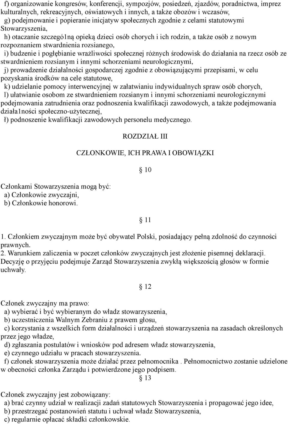 budzenie i pogłębianie wrażliwości społecznej różnych środowisk do działania na rzecz osób ze stwardnieniem rozsianym i innymi schorzeniami neurologicznymi, j) prowadzenie działalności gospodarczej