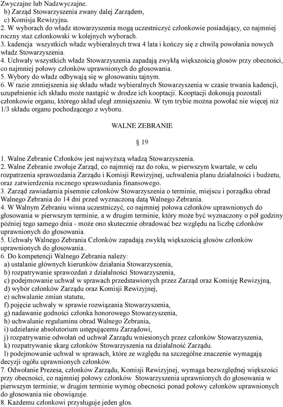 kadencja wszystkich władz wybieralnych trwa 4 lata i kończy się z chwilą powołania nowych władz Stowarzyszenia. 4. Uchwały wszystkich władz Stowarzyszenia zapadają zwykłą większością głosów przy obecności, co najmniej połowy członków uprawnionych do głosowania.