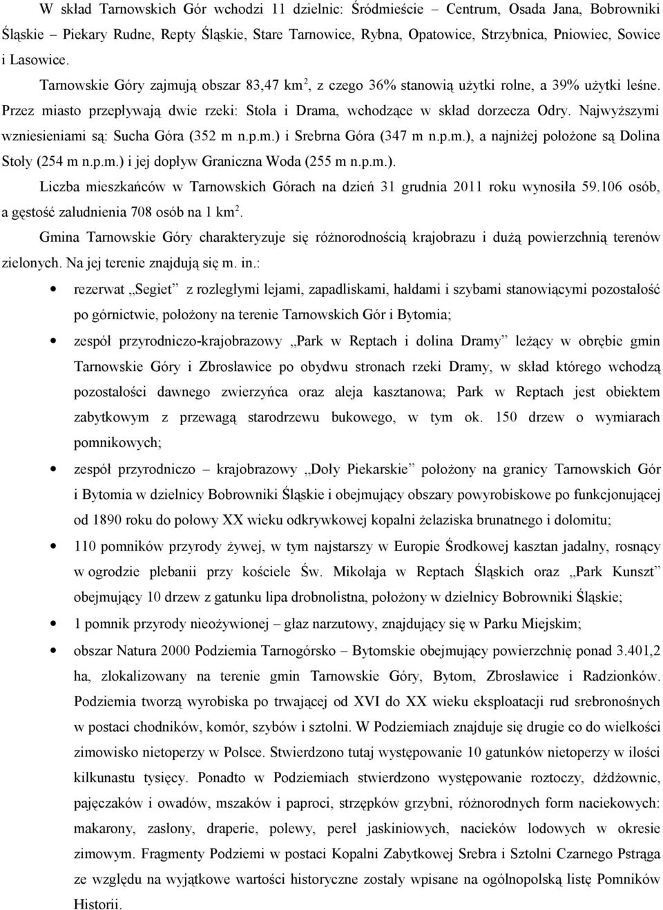 Najwyższymi wzniesieniami są: Sucha Góra (352 m n.p.m.) i Srebrna Góra (347 m n.p.m.), a najniżej położone są Dolina Stoły (254 m n.p.m.) i jej dopływ Graniczna Woda (255 m n.p.m.). Liczba mieszkańców w Tarnowskich Górach na dzień 31 grudnia 2011 roku wynosiła 59.