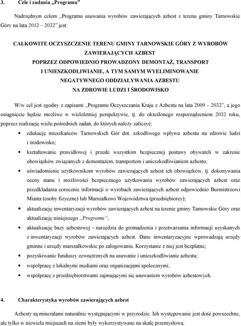 jest zgodny z zapisami Programu Oczyszczania Kraju z Azbestu na lata 2009 2032, a jego osiągnięcie będzie możliwe w wieloletniej perspektywie, tj.