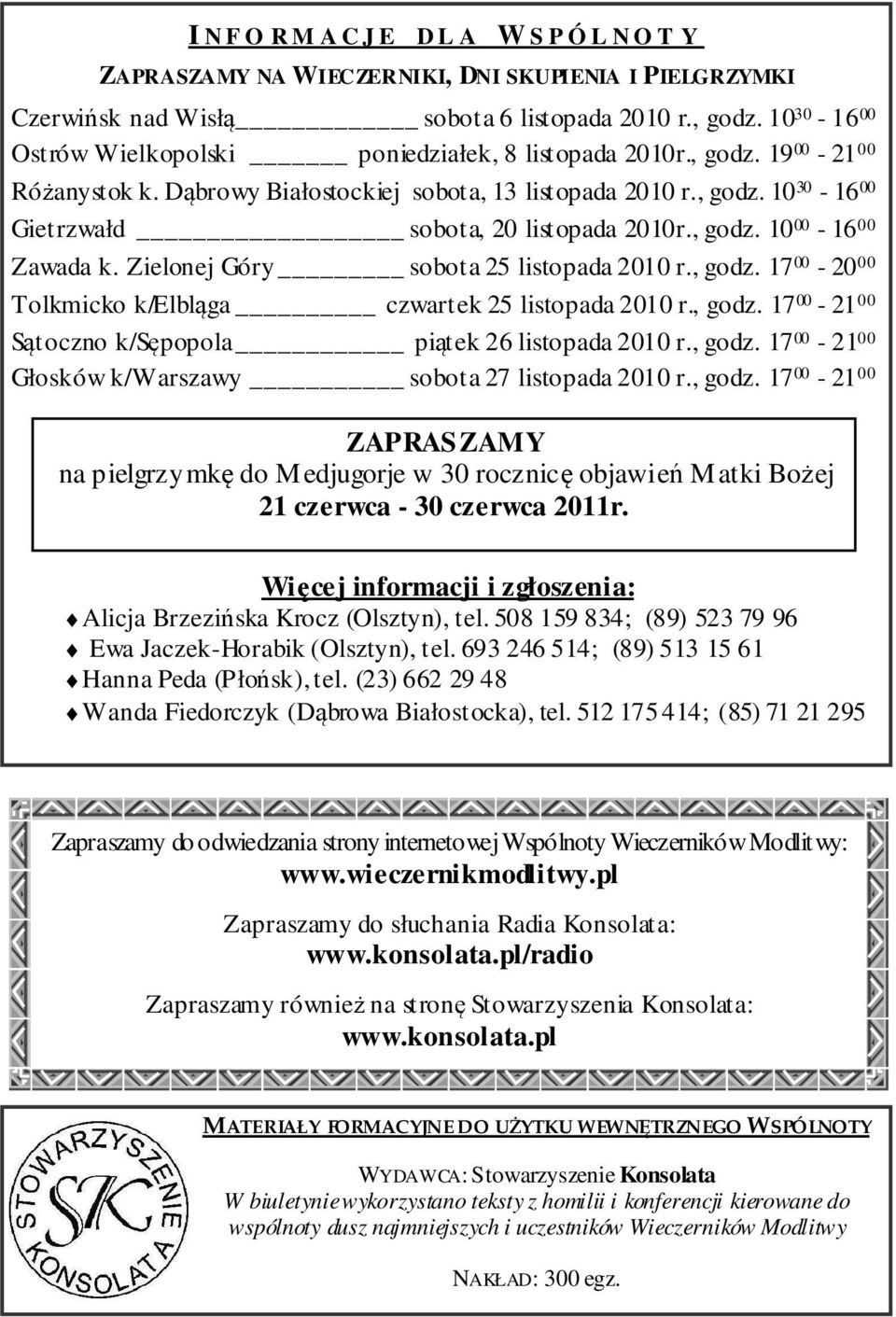 , godz. 10 00-16 00 Zawada k. Zielonej Góry sobota 25 listopada 2010 r., godz. 17 00-20 00 Tolkmicko k/elbląga czwartek 25 listopada 2010 r., godz. 17 00-21 00 Sątoczno k/sępopola piątek 26 listopada 2010 r.