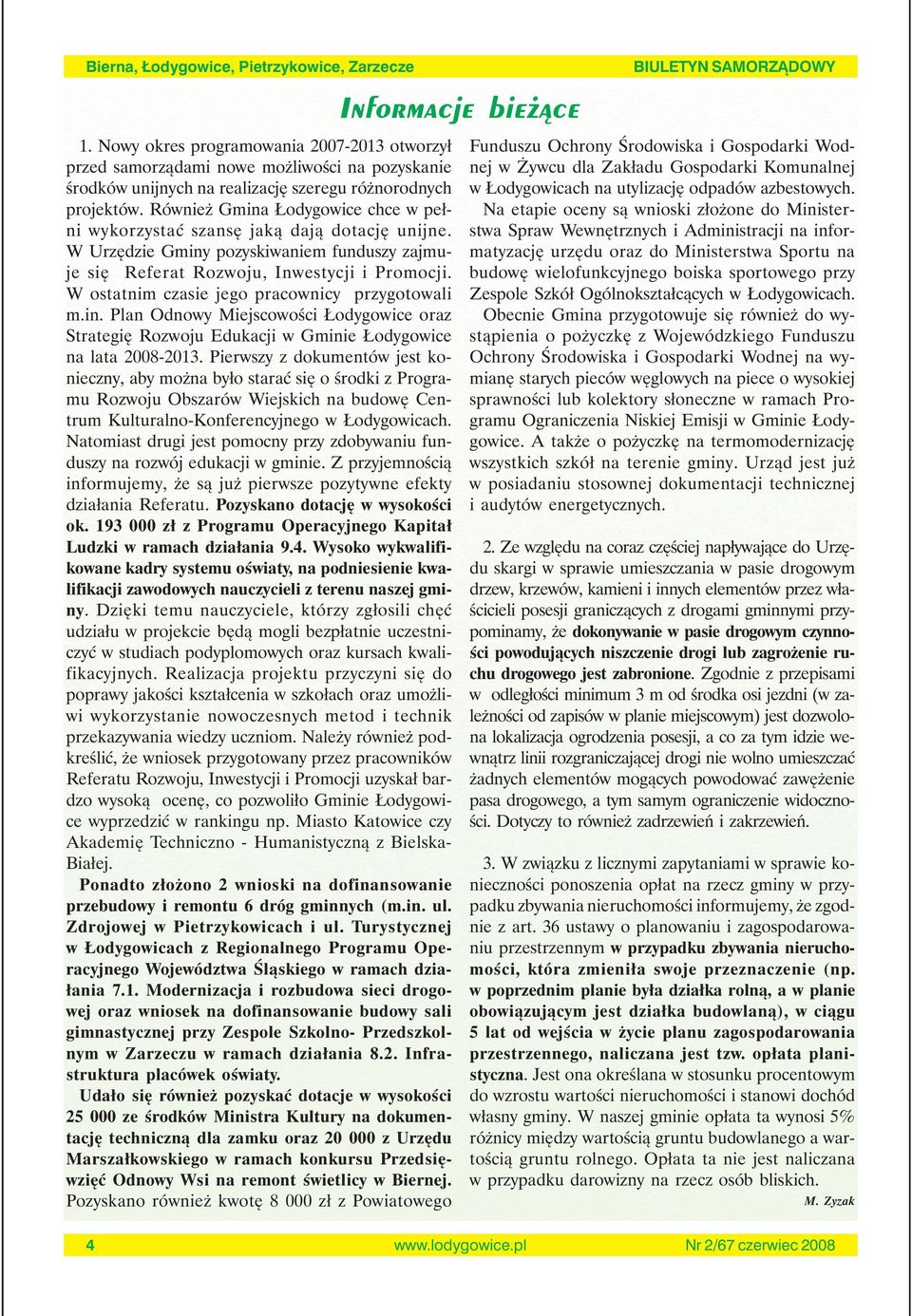 W ostatnim czasie jego pracownicy przygotowali m.in. Plan Odnowy Miejscowości Łodygowice oraz Strategię Rozwoju Edukacji w Gminie Łodygowice na lata 2008-2013.