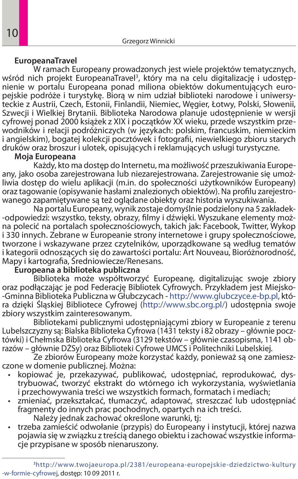 Biorą w nim udział biblioteki narodowe i uniwersyteckie z Austrii, Czech, Estonii, Finlandii, Niemiec, Węgier, Łotwy, Polski, Słowenii, Szwecji i Wielkiej Brytanii.