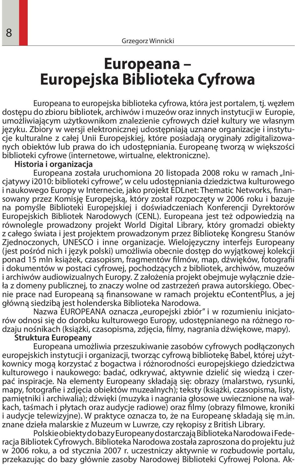 Zbiory w wersji elektronicznej udostępniają uznane organizacje i instytucje kulturalne z całej Unii Europejskiej, które posiadają oryginały zdigitalizowanych obiektów lub prawa do ich udostępniania.