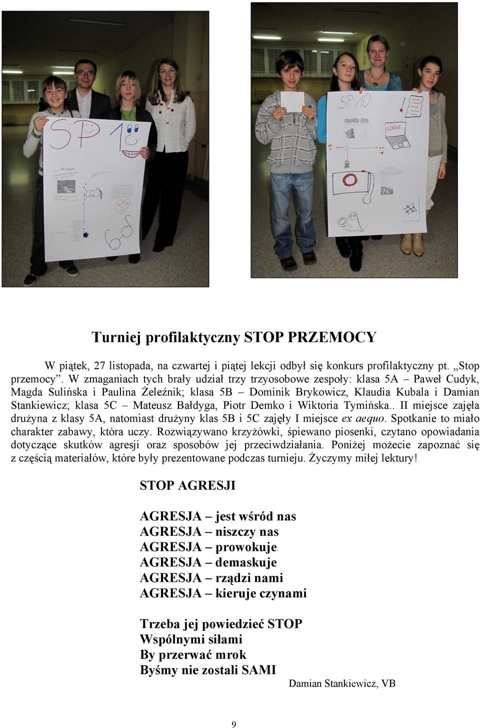 Bałdyga, Piotr Demko i Wiktoria Tymińska.. II miejsce zajęła drużyna z klasy 5A, natomiast drużyny klas 5B i 5C zajęły I miejsce ex aequo. Spotkanie to miało charakter zabawy, która uczy.